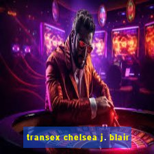 transex chelsea j. blair